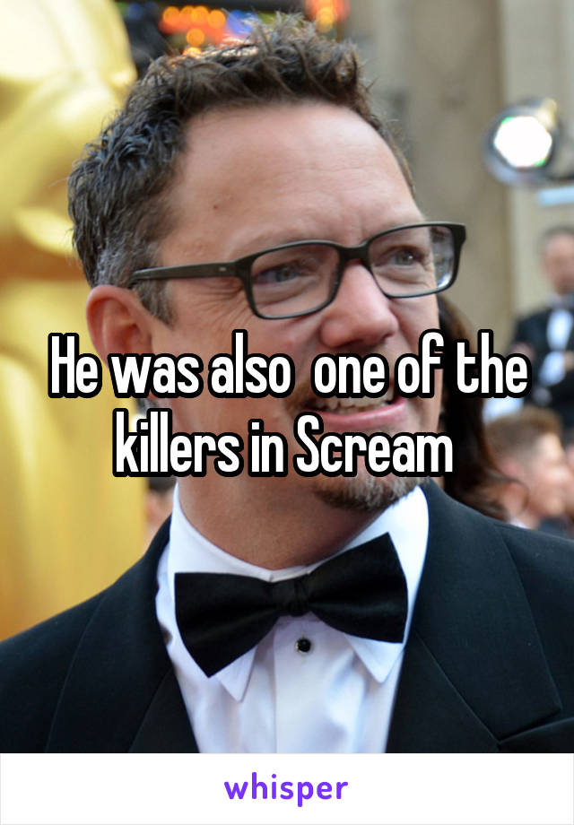 He was also  one of the killers in Scream 