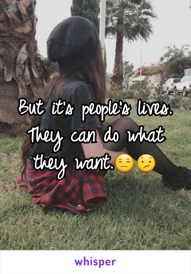 But it's people's lives. They can do what they want.😑😕