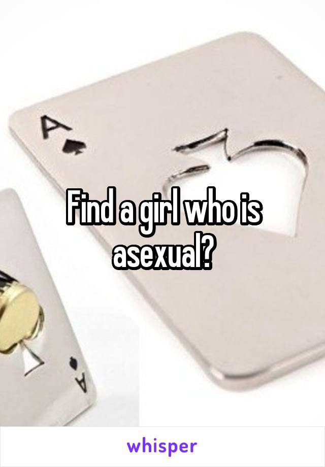 Find a girl who is asexual?