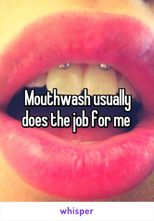 Mouthwash usually does the job for me 