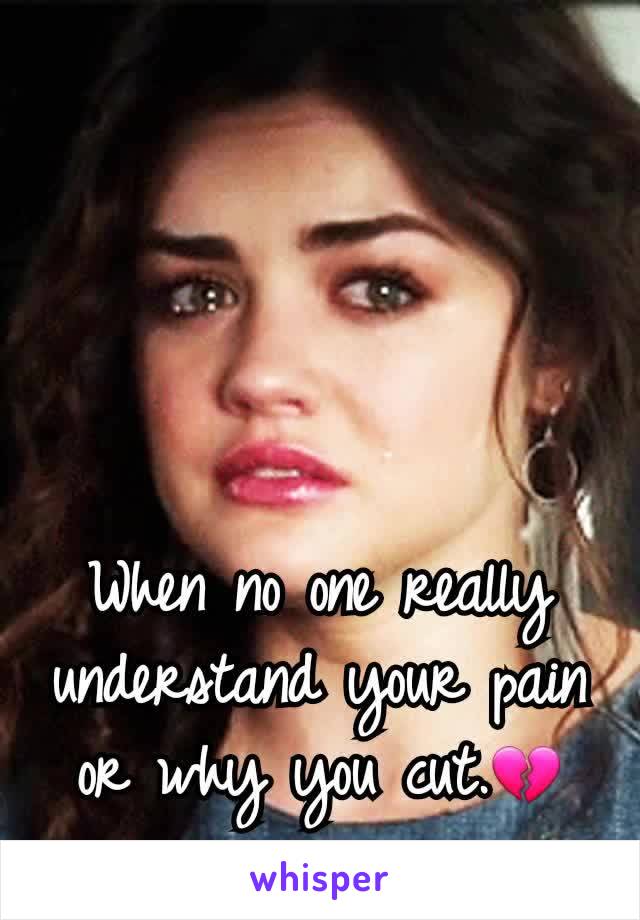 When no one really understand your pain or why you cut.💔
