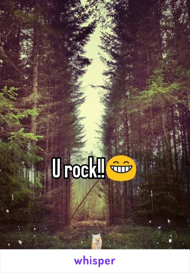 U rock!!😁