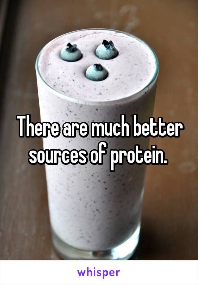 There are much better sources of protein. 