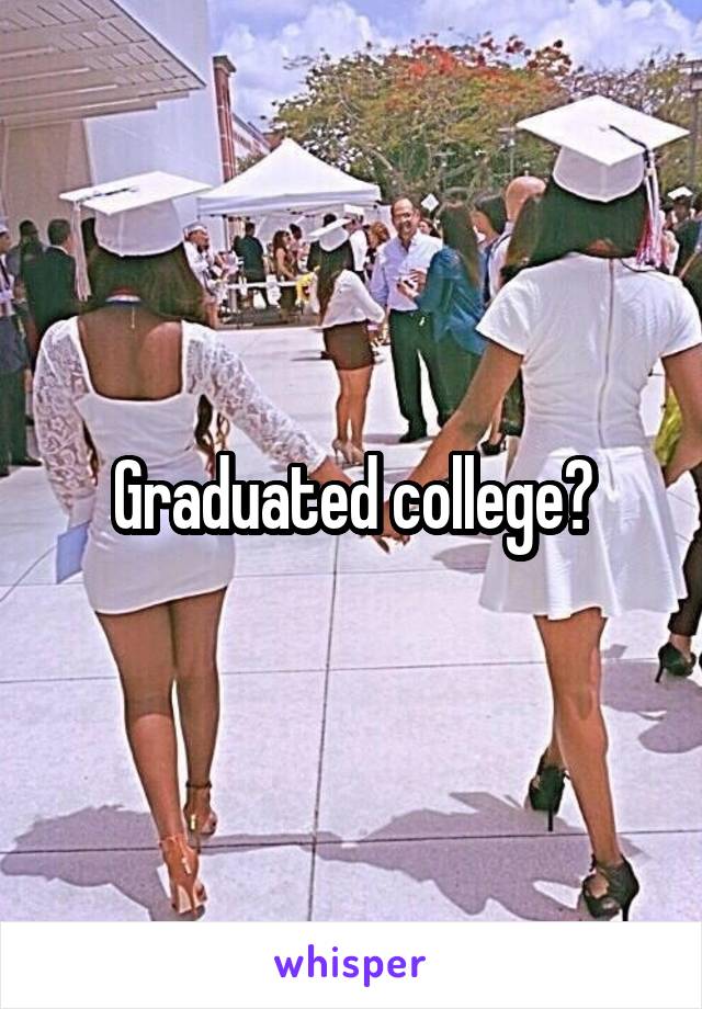 Graduated college?