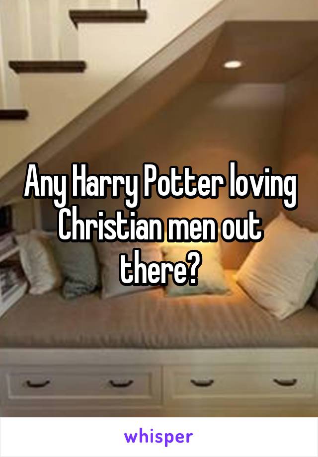 Any Harry Potter loving Christian men out there?
