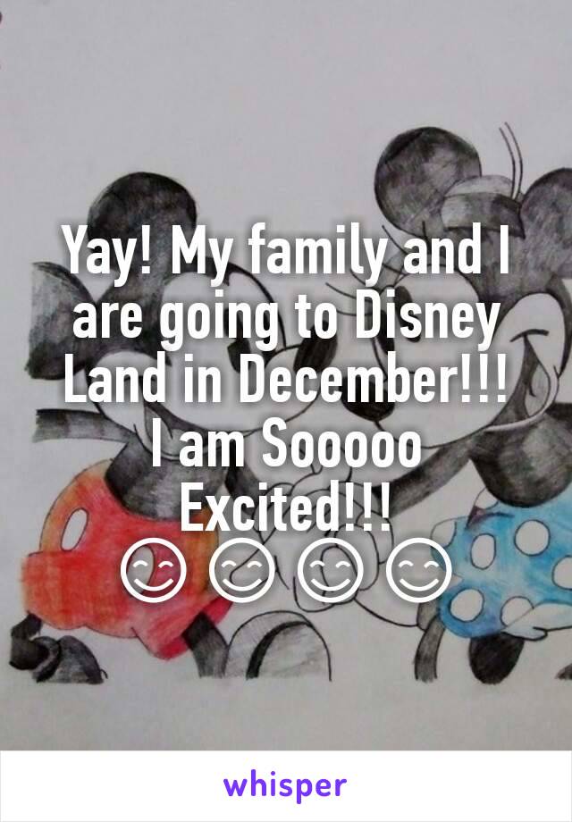 Yay! My family and I are going to Disney Land in December!!!
I am Sooooo Excited!!!
😊😊😊😊