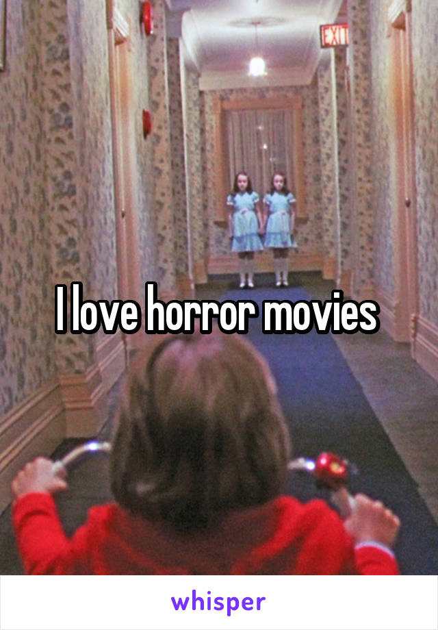I love horror movies 
