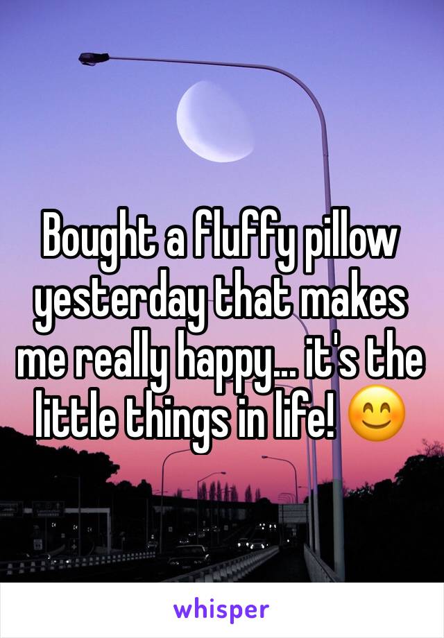 Bought a fluffy pillow yesterday that makes me really happy... it's the little things in life! 😊