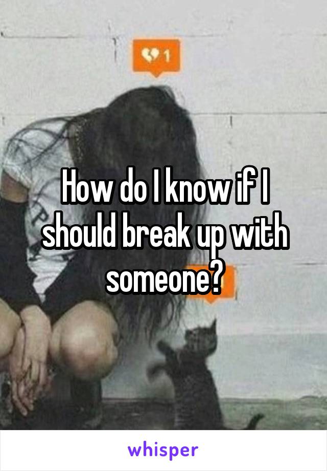 How do I know if I should break up with someone?