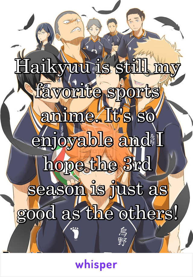 Haikyuu is still my favorite sports anime. It's so enjoyable and I hope the 3rd season is just as good as the others!