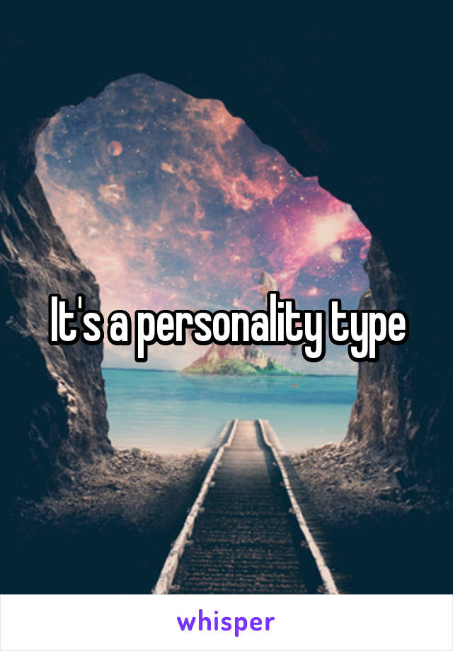 It's a personality type
