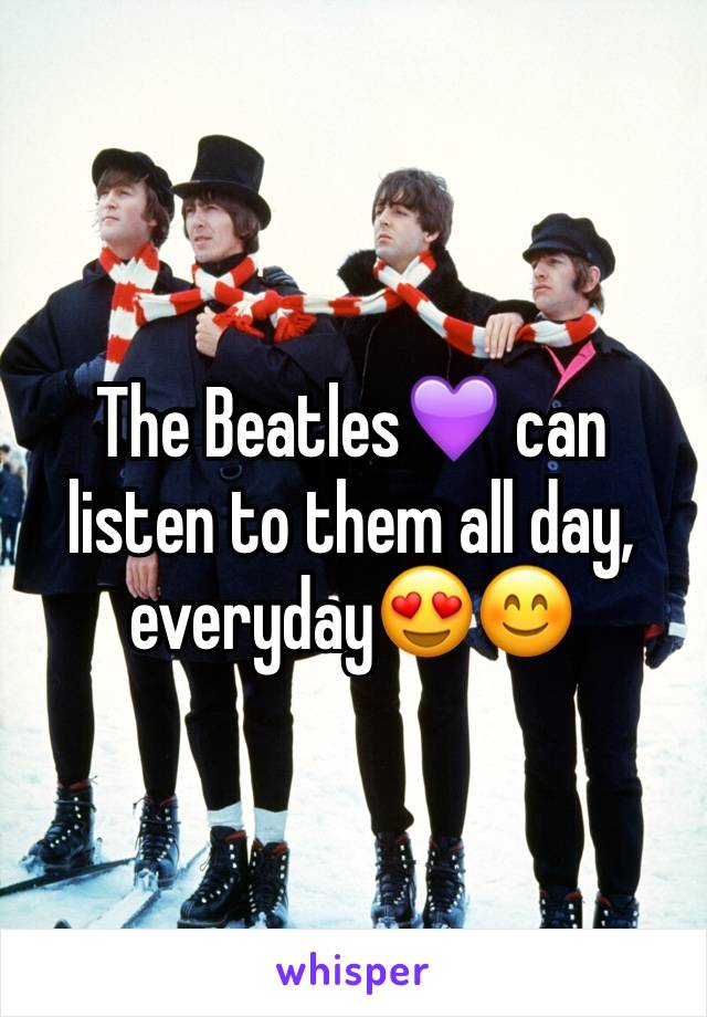The Beatles💜 can listen to them all day, everyday😍😊