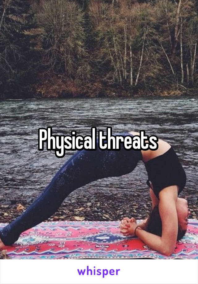 Physical threats 