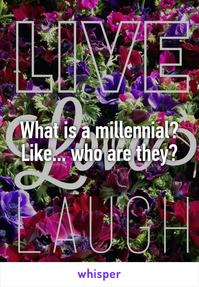 What is a millennial? Like... who are they?