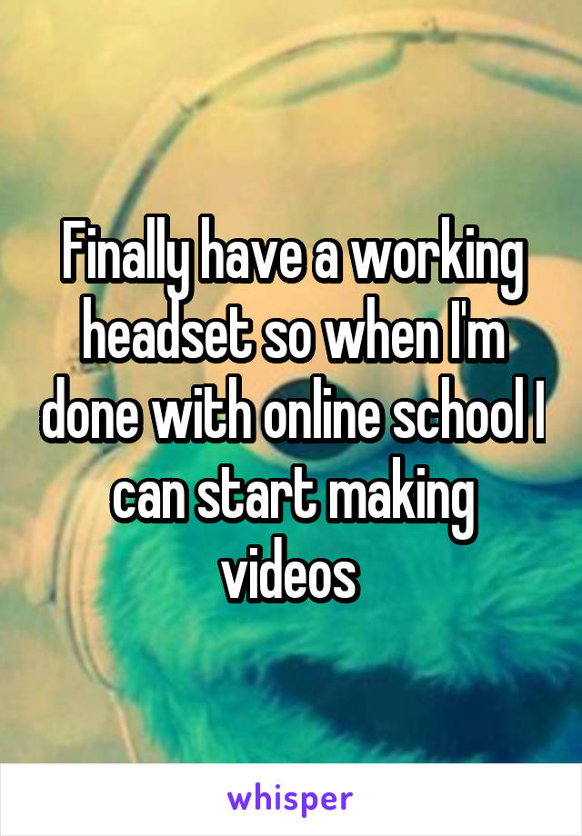 Finally have a working headset so when I'm done with online school I can start making videos 