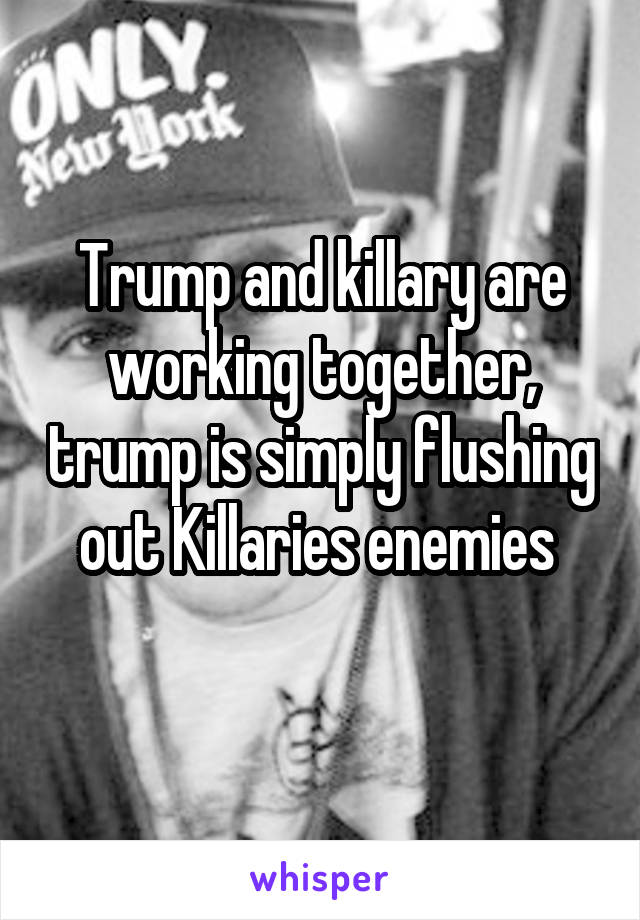 Trump and killary are working together, trump is simply flushing out Killaries enemies 
