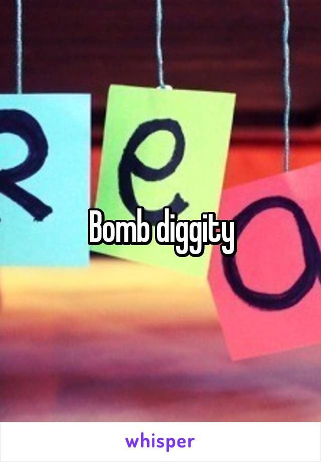 Bomb diggity