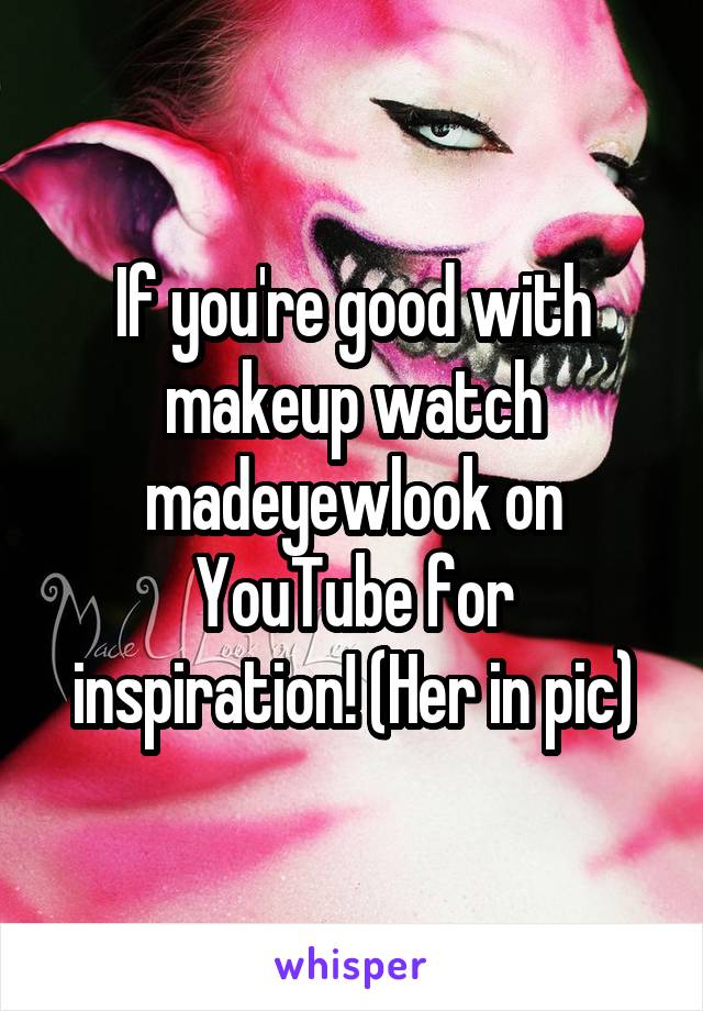 If you're good with makeup watch madeyewlook on YouTube for inspiration! (Her in pic)