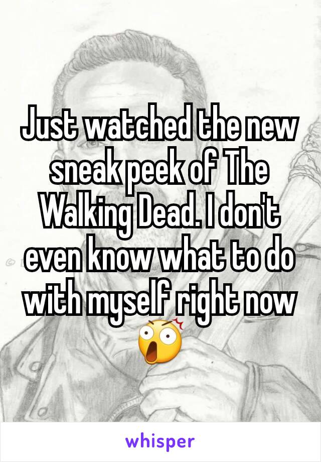 Just watched the new sneak peek of The Walking Dead. I don't even know what to do with myself right now 😲