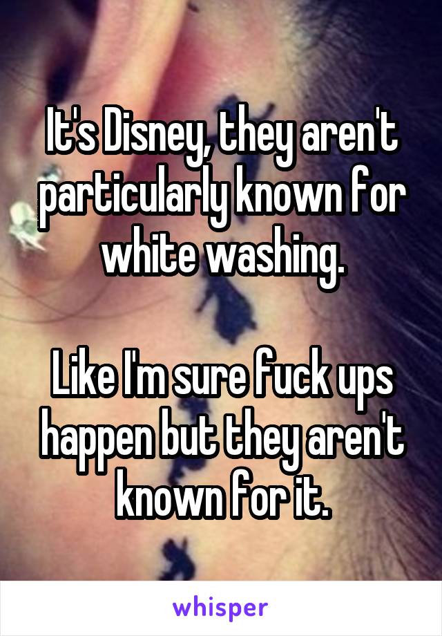 It's Disney, they aren't particularly known for white washing.

Like I'm sure fuck ups happen but they aren't known for it.