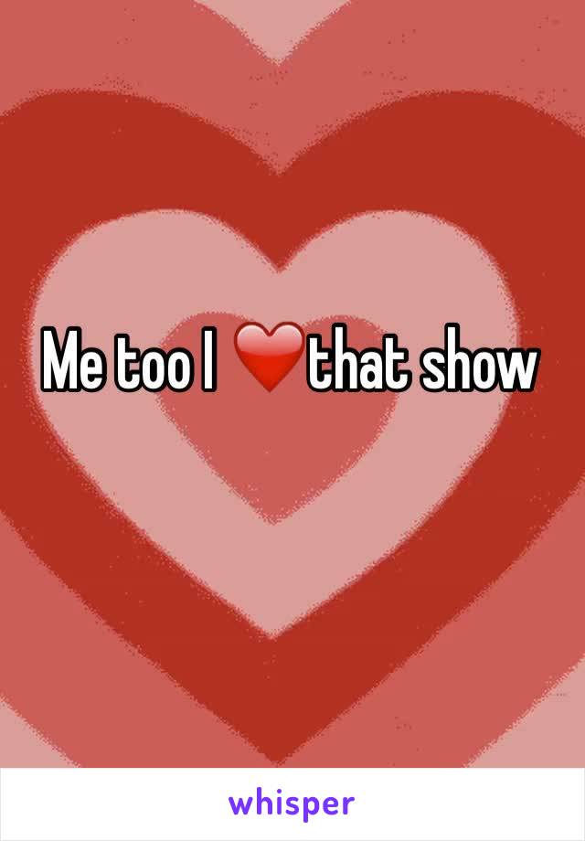 Me too I ❤️that show