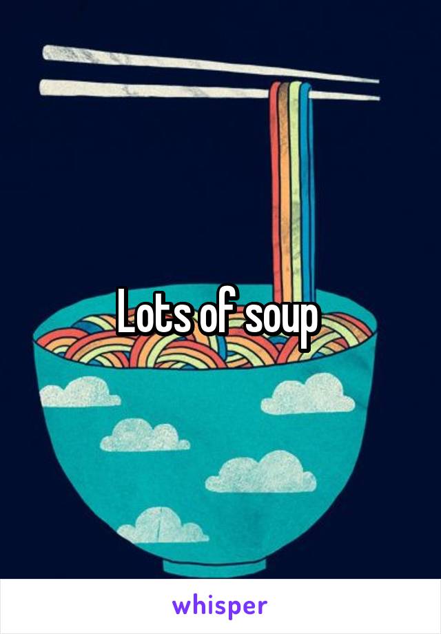 Lots of soup 