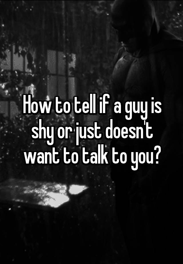 how-to-tell-if-a-guy-is-shy-or-just-doesn-t-want-to-talk-to-you