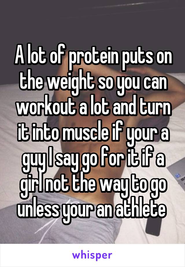 A lot of protein puts on the weight so you can workout a lot and turn it into muscle if your a guy I say go for it if a girl not the way to go unless your an athlete 