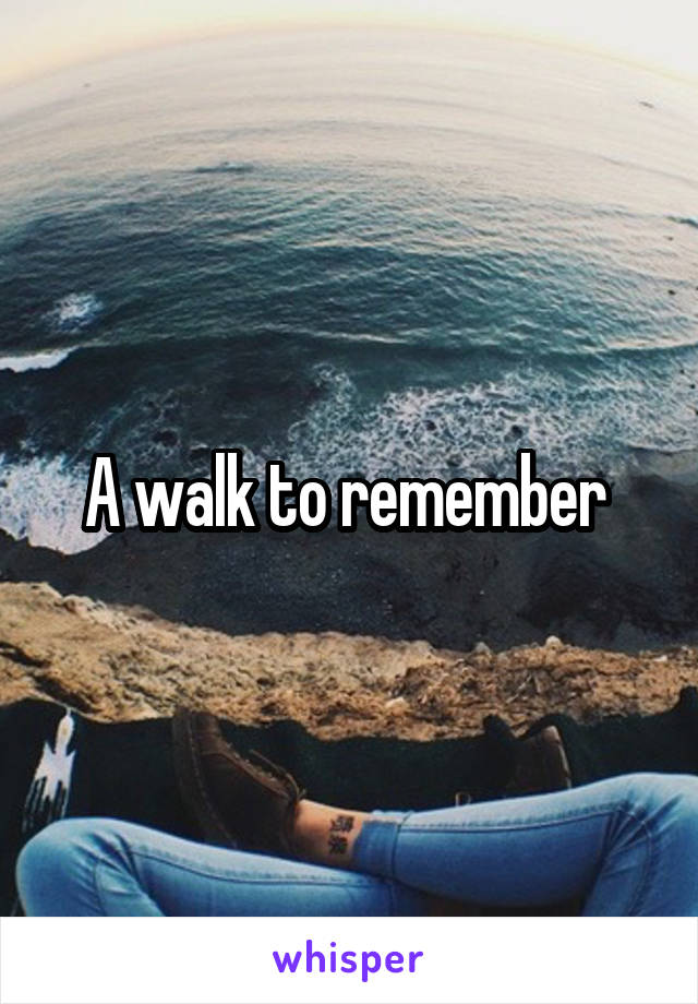 A walk to remember 
