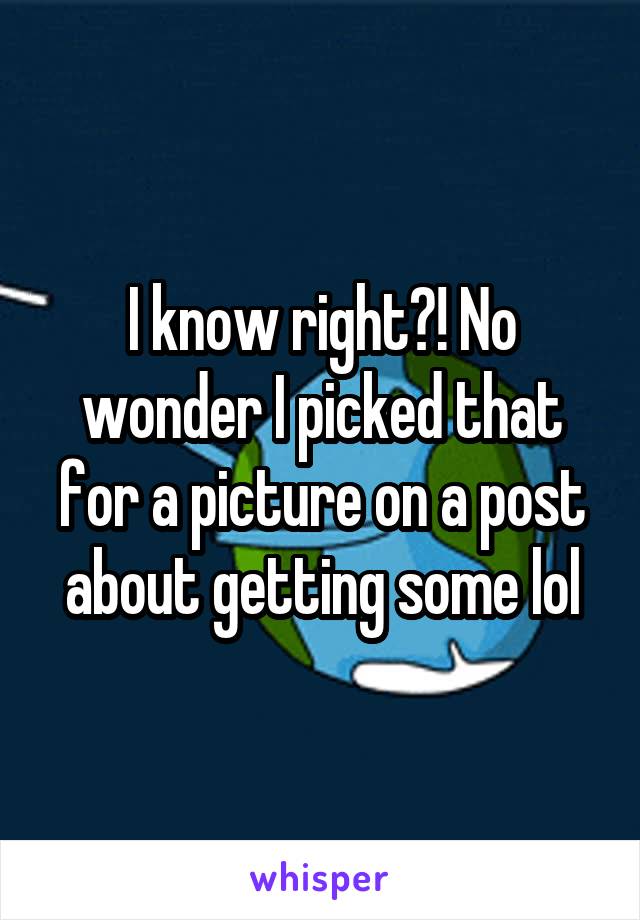 I know right?! No wonder I picked that for a picture on a post about getting some lol