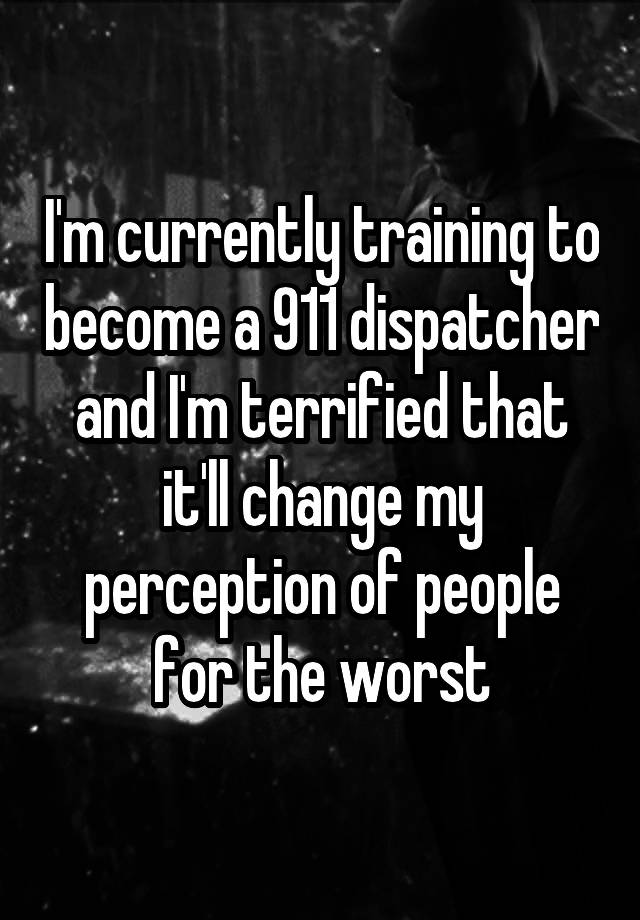 i-m-currently-training-to-become-a-911-dispatcher-and-i-m-terrified