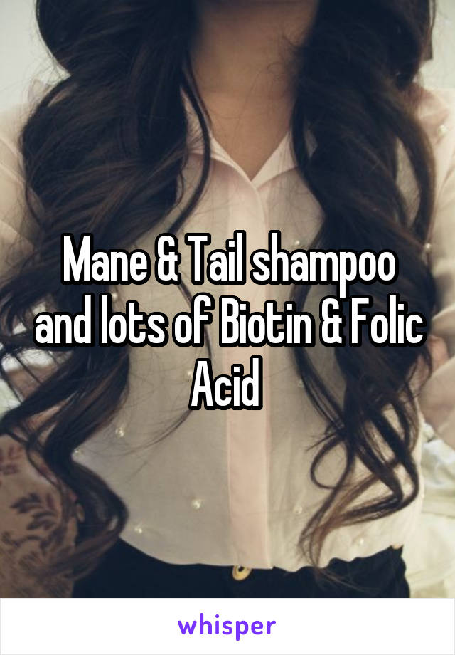 Mane & Tail shampoo and lots of Biotin & Folic Acid 