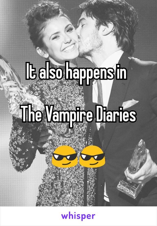 It also happens in 

The Vampire Diaries

😎😎