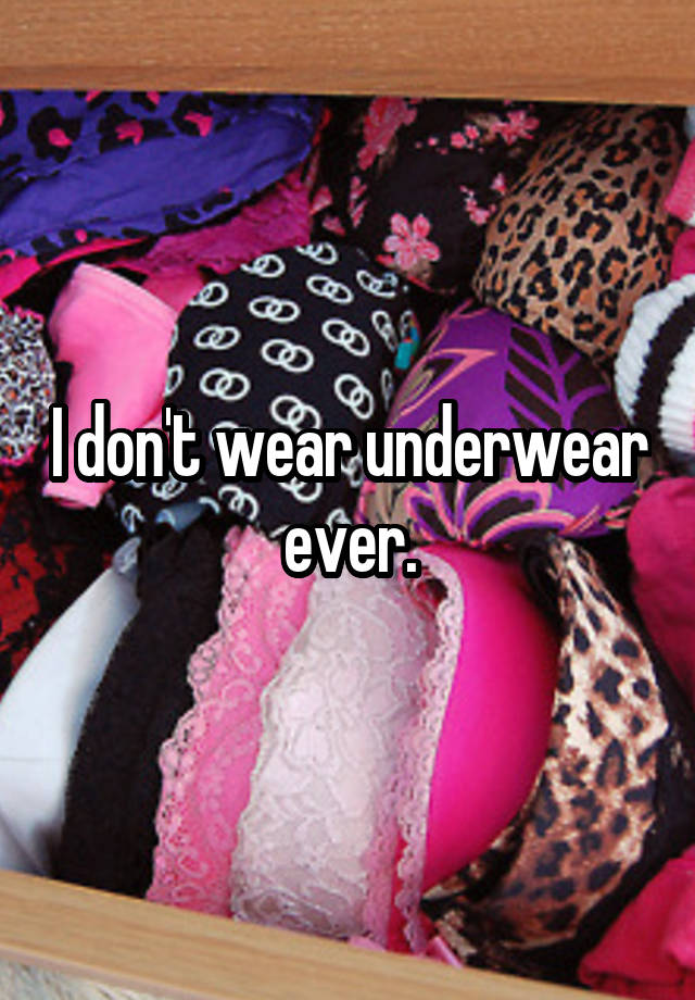 I Dont Wear Underwear Ever 