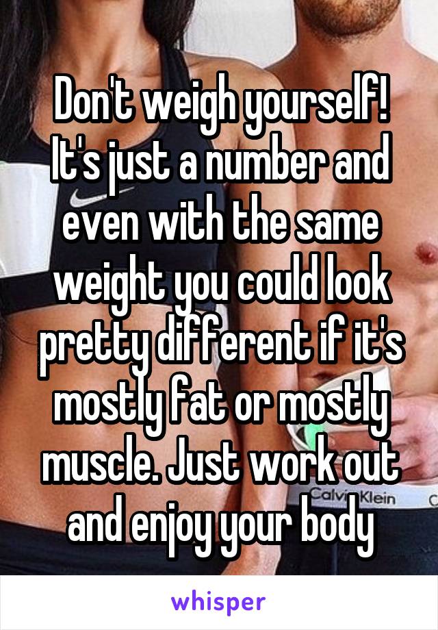 Don't weigh yourself!
It's just a number and even with the same weight you could look pretty different if it's mostly fat or mostly muscle. Just work out and enjoy your body
