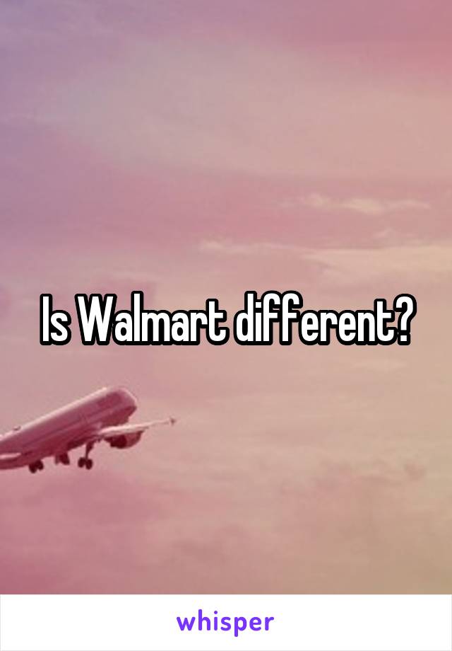 Is Walmart different?