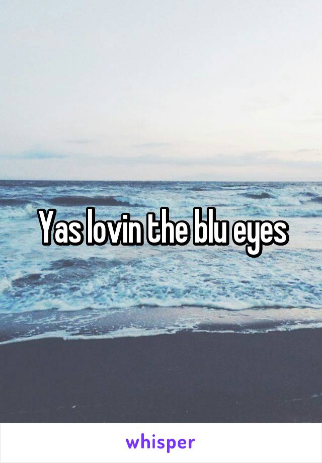 Yas lovin the blu eyes