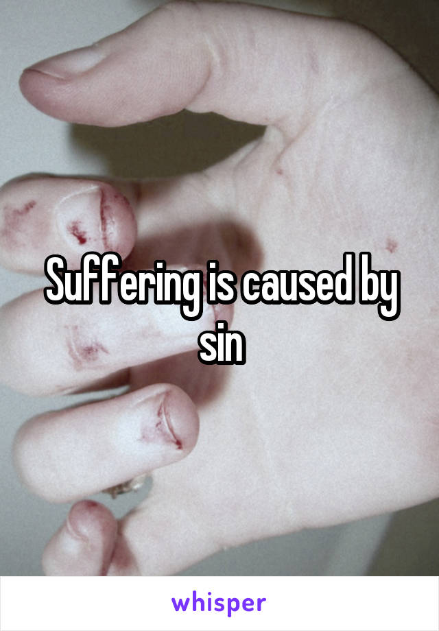 Suffering is caused by sin