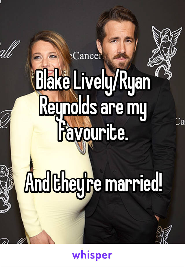 Blake Lively/Ryan Reynolds are my favourite.

And they're married!