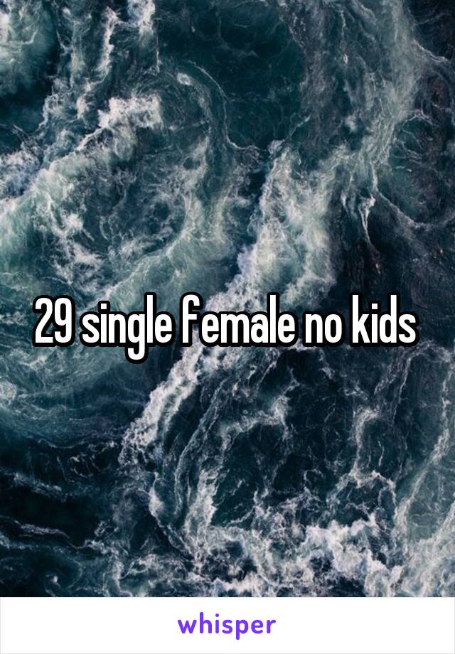 29 single female no kids 