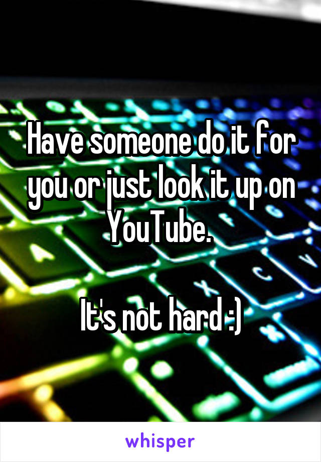 Have someone do it for you or just look it up on YouTube. 

It's not hard :)