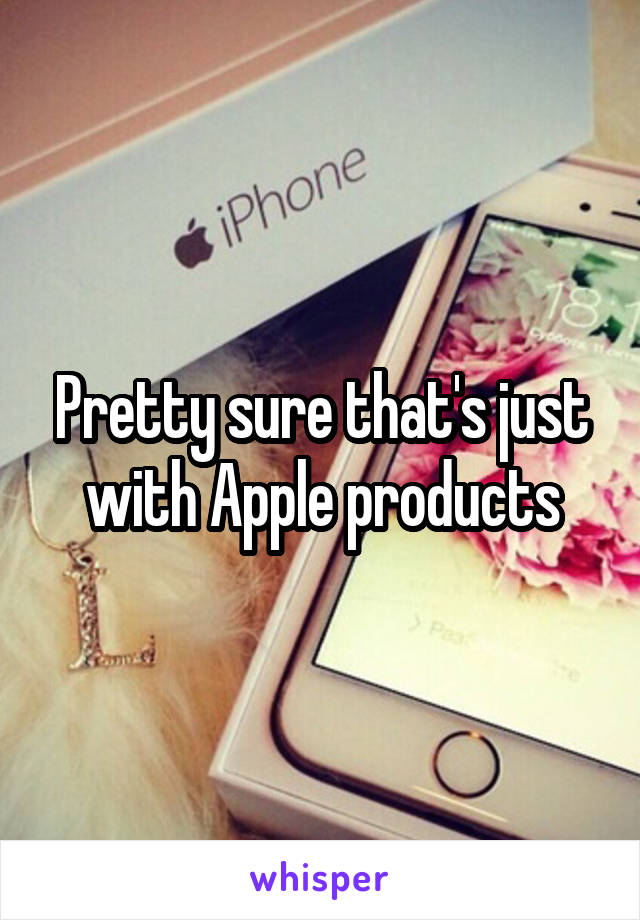 Pretty sure that's just with Apple products
