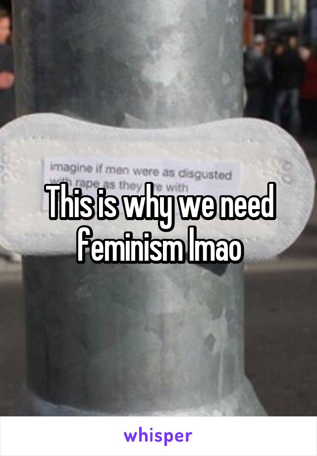 This is why we need feminism lmao