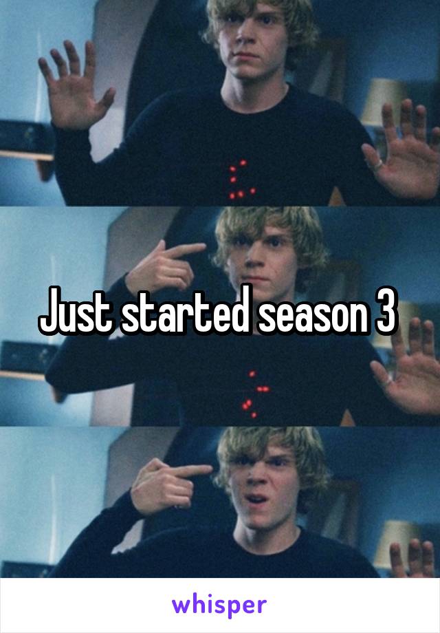 Just started season 3 