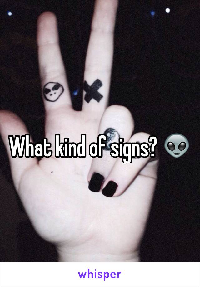 What kind of signs? 👽