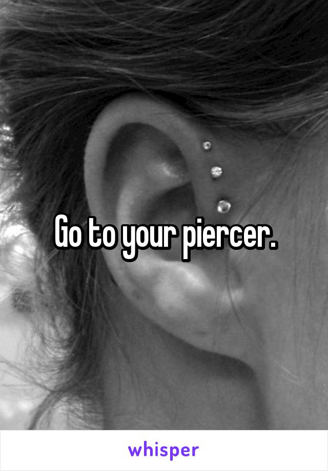 Go to your piercer.