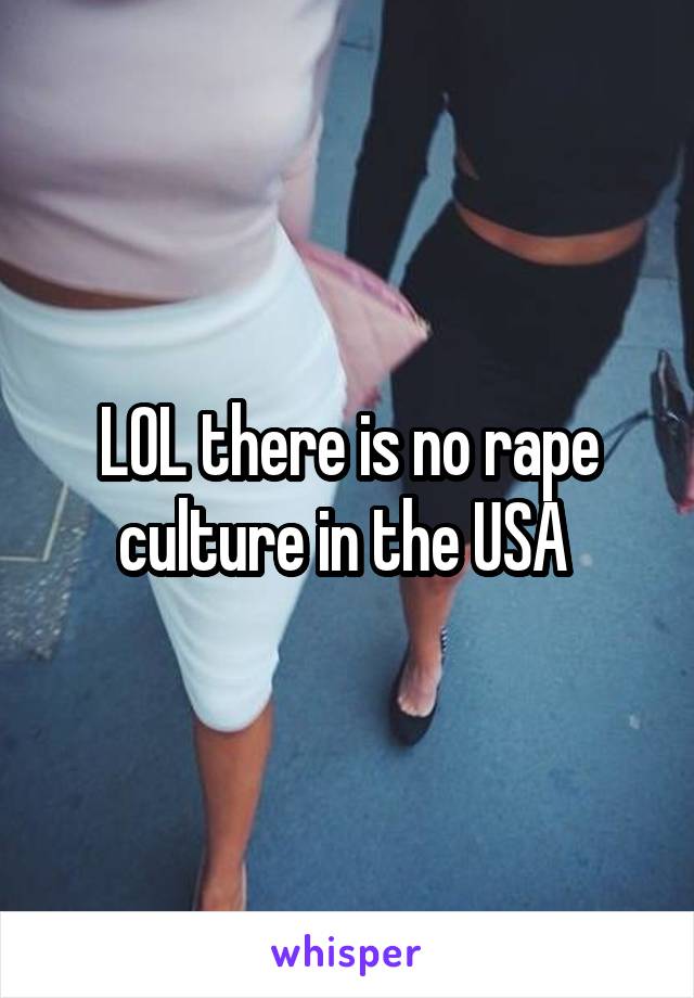 LOL there is no rape culture in the USA 