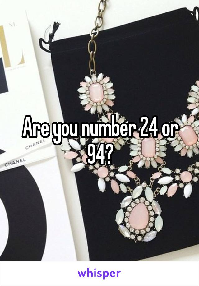 Are you number 24 or 94?