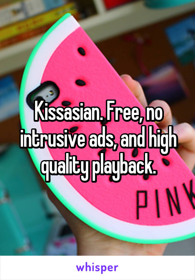 Kissasian. Free, no intrusive ads, and high quality playback.