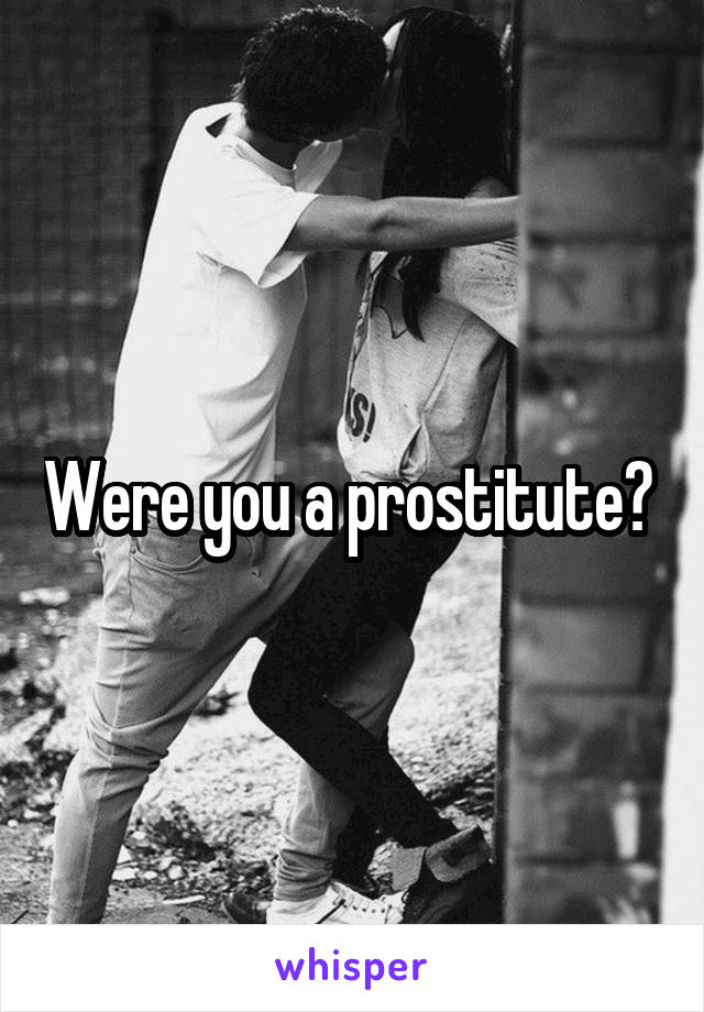 Were you a prostitute? 